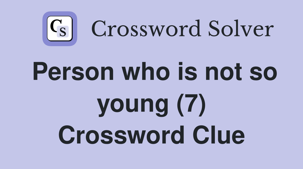 Person who is not so young (7) Crossword Clue Answers Crossword Solver